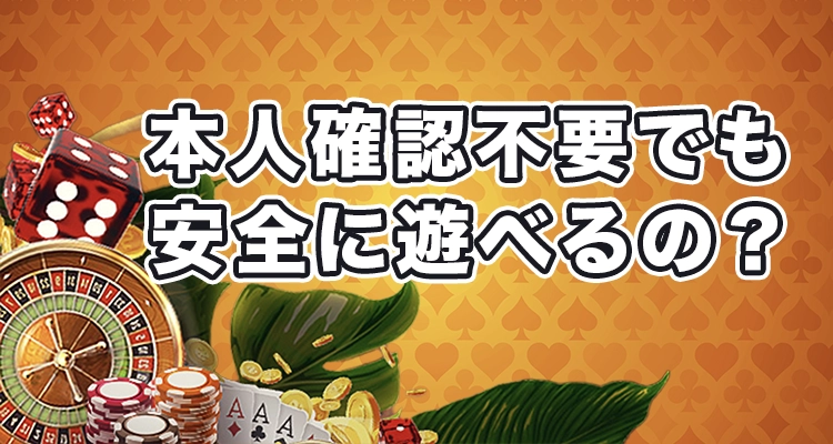 本人確認不要カジノを利用するのは安全なの？