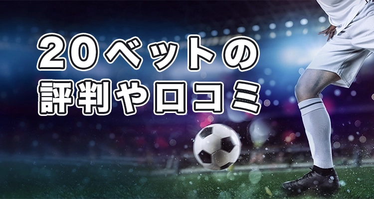 20ベットの評判や口コミ