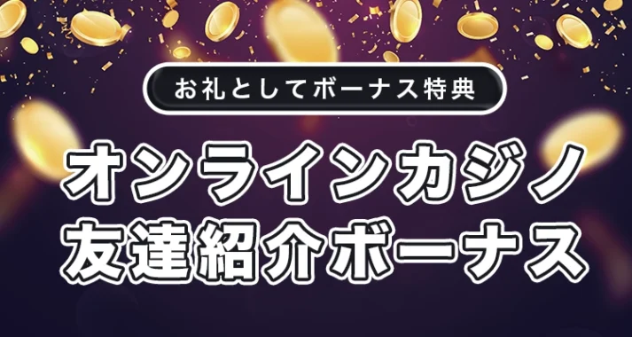 オンラインカジノの友達紹介ボーナス