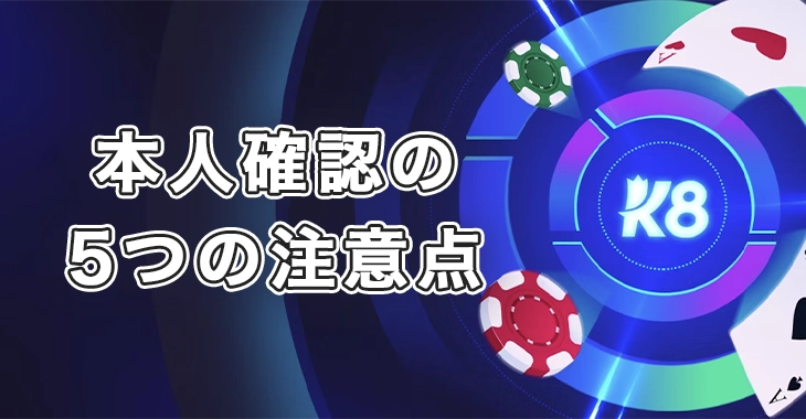 K8カジノで本人確認するときの注意点